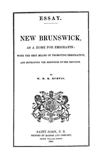 New Brunswick as a home for emigrants, with the best means of promoting immigration and developing the resources of the province