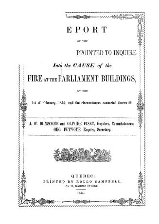 Report of the Commissioners appointed to inquire into the cause of the fire at the Parliament building, on the 1st of February, 1854, and the circumst(...)