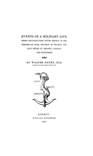 Events of a military life, being recollections after service in the Peninsular war, invasion of France, the East Indies, St. Helen, Canada, and elsewhere