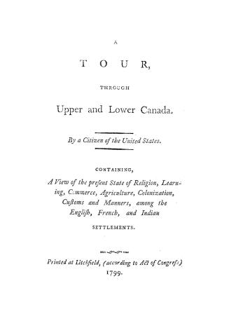 A tour through Upper and Lower Canada, by a citizen of the United States, containing a view of the present state of religion, learning, commerce, agri(...)