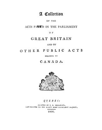 A collection of the acts passed in the parliament of Great Britain and of other public acts relative to Canada
