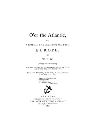 O'er the Atlantic, or, A journal of a voyage to and from Europe