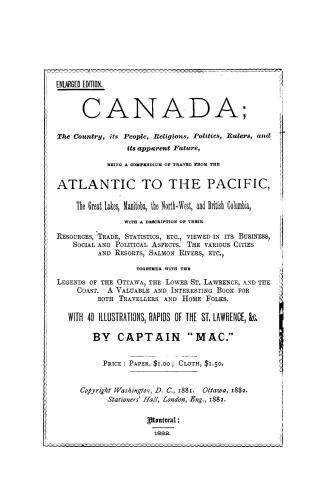 Canada, the country, its people, religions, politics, rulers and its apparent future, being a compendium of travel from the Atlantic to the Pacific, t(...)