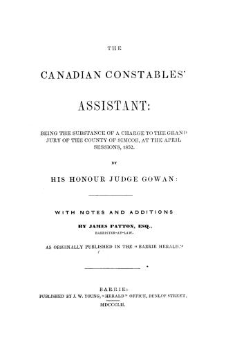 The Canadian constables' assistant : being the substance of a charge to the Grand Jury of the county of Simcoe, at the April sessions, 1852