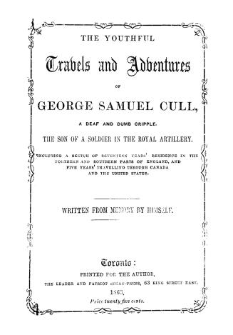 The youthful travels and adventures of George Samuel Cull, a deaf and dumb cripple, the son of a soldier in the Royal Artillery. Including a sketch of(...)