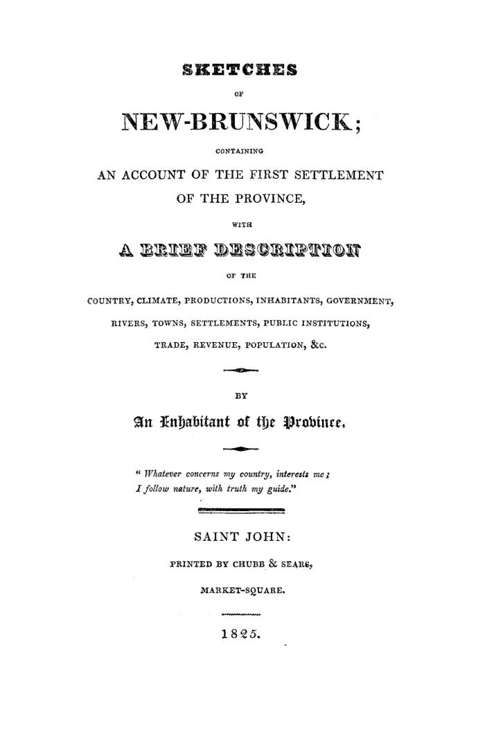 Sketches of New-Brunswick, containing an account of the first settlement of the province, with a brief description of the country, climate...&c.