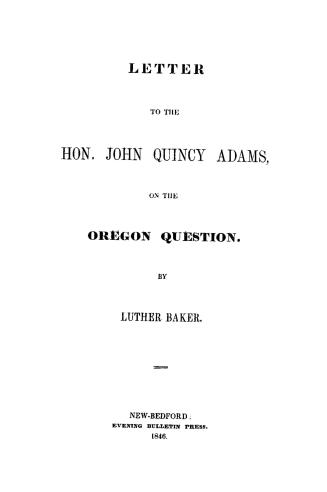 Letter to the Hon. John Quincy Adams, : on the Oregon question