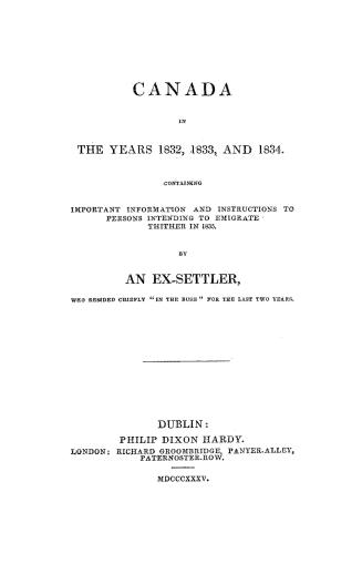 Canada in the years 1832, 1833 and 1834, containing important information and instructions to persons intending to emigrate thither in 1835,