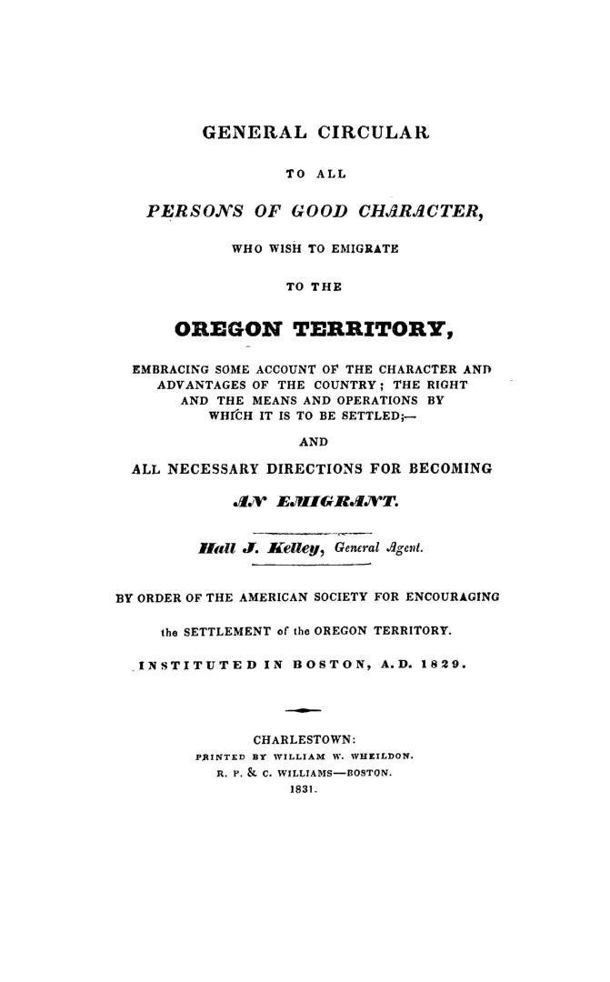 A general circular to all persons of good character who wish to emigrate to the Oregon territory, embracing some account of the character and advantag(...)