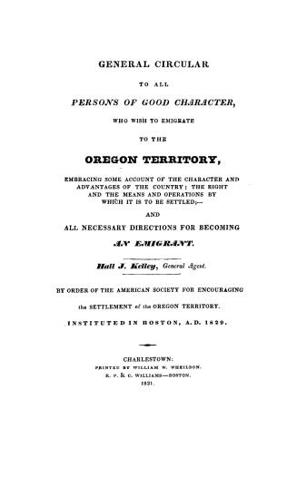 A general circular to all persons of good character who wish to emigrate to the Oregon territory, embracing some account of the character and advantag(...)