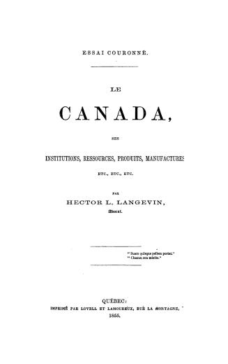Le Canada, ses institutions, ressources, produits, manufactures, etc