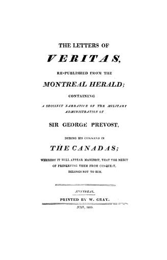 The letters of Veritas, republished from the Montreal herald, containing a succinct narrative of the military administration of Sir George Prevost dur(...)