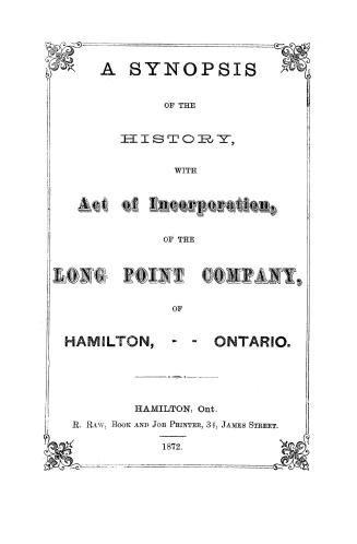 A synopsis of the history with Act of Incorporation, of the Long Point Company, of Hamilton, -- Ontario