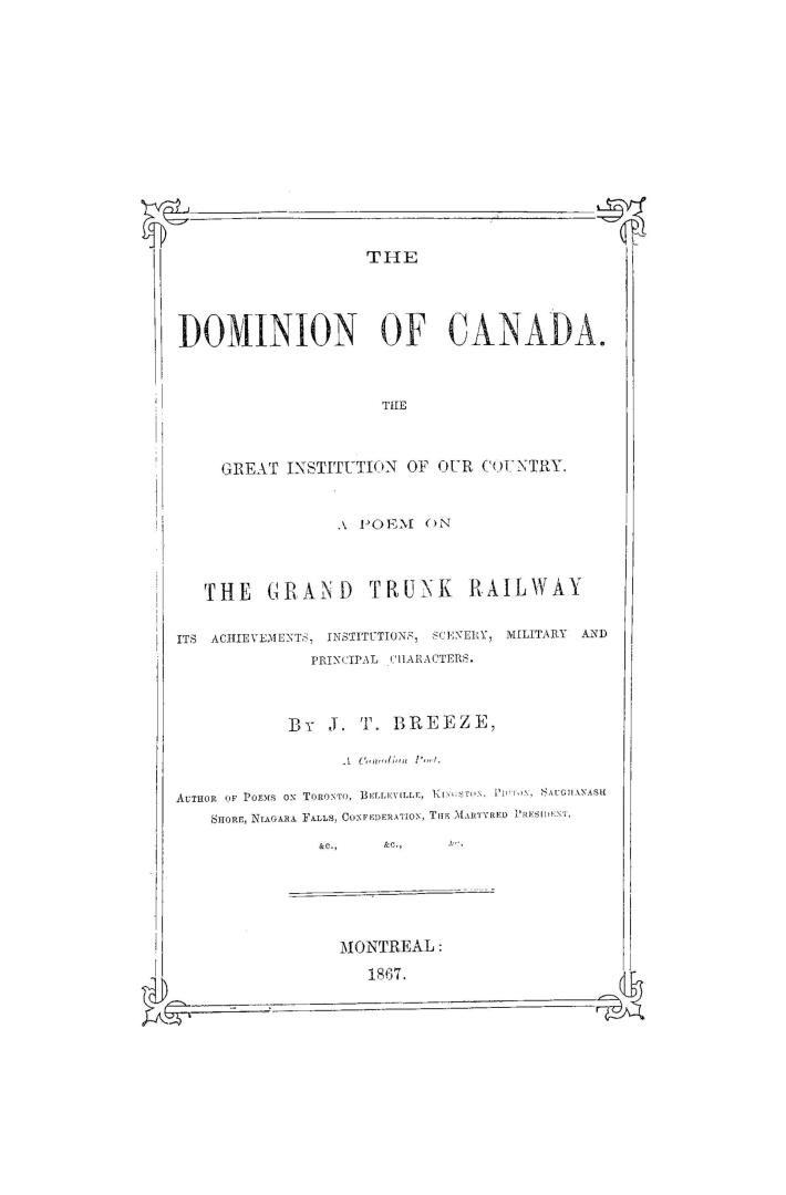The Dominion of Canada, the great institution of our country, : a poem on the Grand Trunk Railway, its achievements, institutions, scenery, military and principal characters