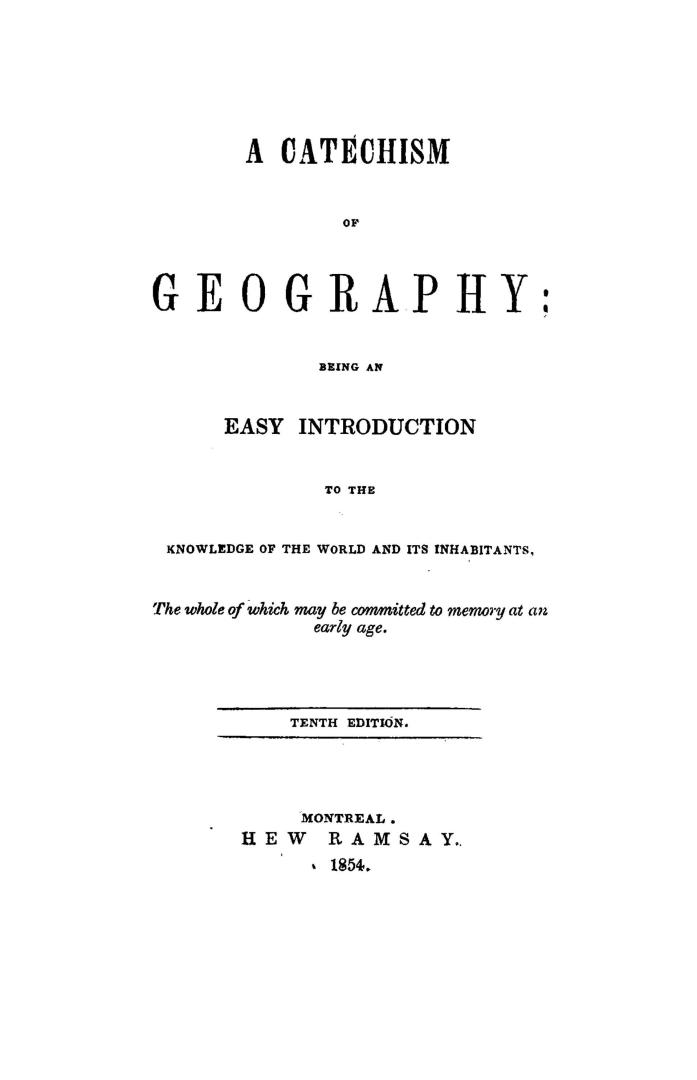 A catechism of geography, being an easy introduction to the knowledge of the world and its inhabitants, the whole of which may be committed to memory at an early age