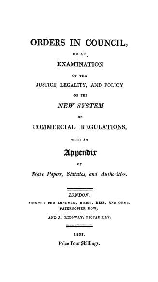 Orders in Council, or, An examination of the justice, legality, and policy of the new system of commercial regulations