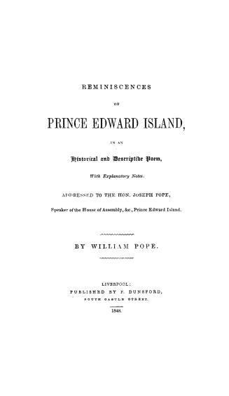 Reminiscences of Prince Edward Island, in an historical and descriptive poem, with explanatory notes, addressed to the Hon. Joseph Pope