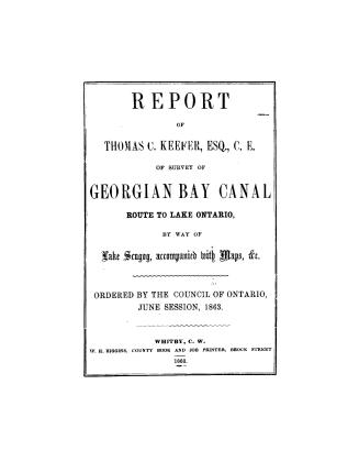 Report... of survey of Georgian Bay canal route to Lake Ontario by way of Lake Scugog...ordered by the council of Ontario, June session, 1863