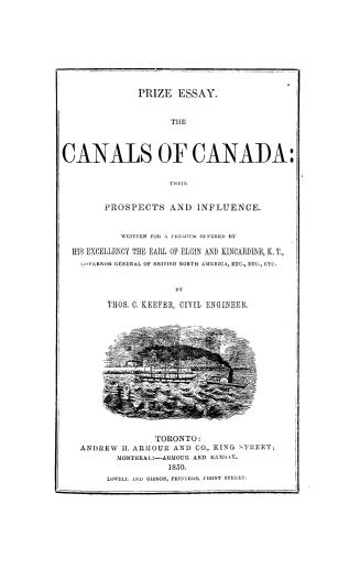 The canals of Canada, their prospects and influence, written for a premium offered by His Excellency the Earl of Elgin and Kincardine