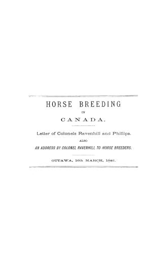 Horse breeding in Canada, letter of Colonels Ravenhill and Phillips, also an Address by Colonel Ravenhill to horse breeders