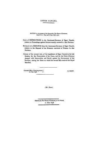 Upper Canada. Return to addresses of the Honourable the House of Commons, dated 8 & 21 May and 8 June 1838, --for, Copy of instructions to the Lieuten(...)