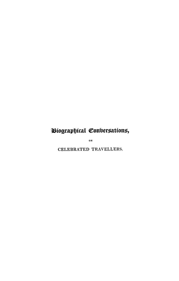 Biographical conversations on celebrated travellers, comprehending distinct narratives of their personal adventures