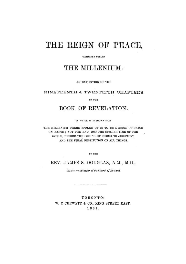 The reign of peace, commonly called the millenium, an exposition of the nineteenth & twentieth chapters of the book of Revelation, in which it is show(...)