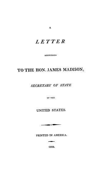 A Letter addressed to the Hon. James Madison, Secretary of the United States