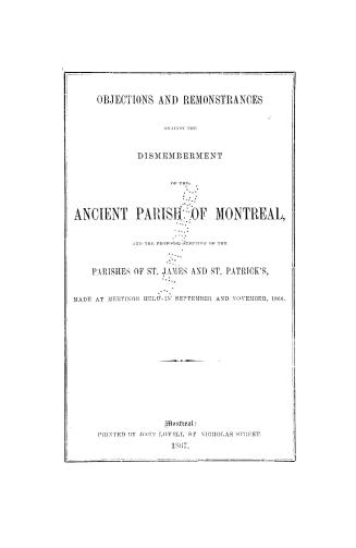 Objections and remonstrances against the dismemberment of the ancient Parish of Montreal, and the proposed erection of the parishes of St. James and S(...)
