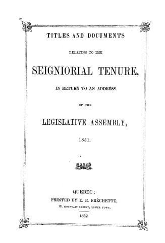 Titles and documents relating to the seigniorial tenure, in return to an address of the Legislative Assembly, 1851