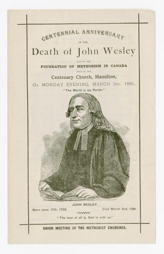 Centennial anniversary of the death of John Wesley and of the foundation of Methodism in Canada : held in Centenary Church, Hamilton, on Monday evening, March 2nd, 1891 : John Wesley, born June 17th, 1703, died March 2nd, 1791