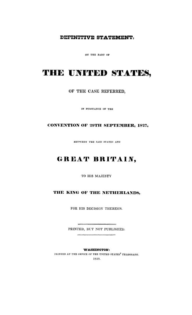 Definitive statement, on the part of the United States, of the case referred, in pursuance of the convention of 29th September, 1827, between the said(...)