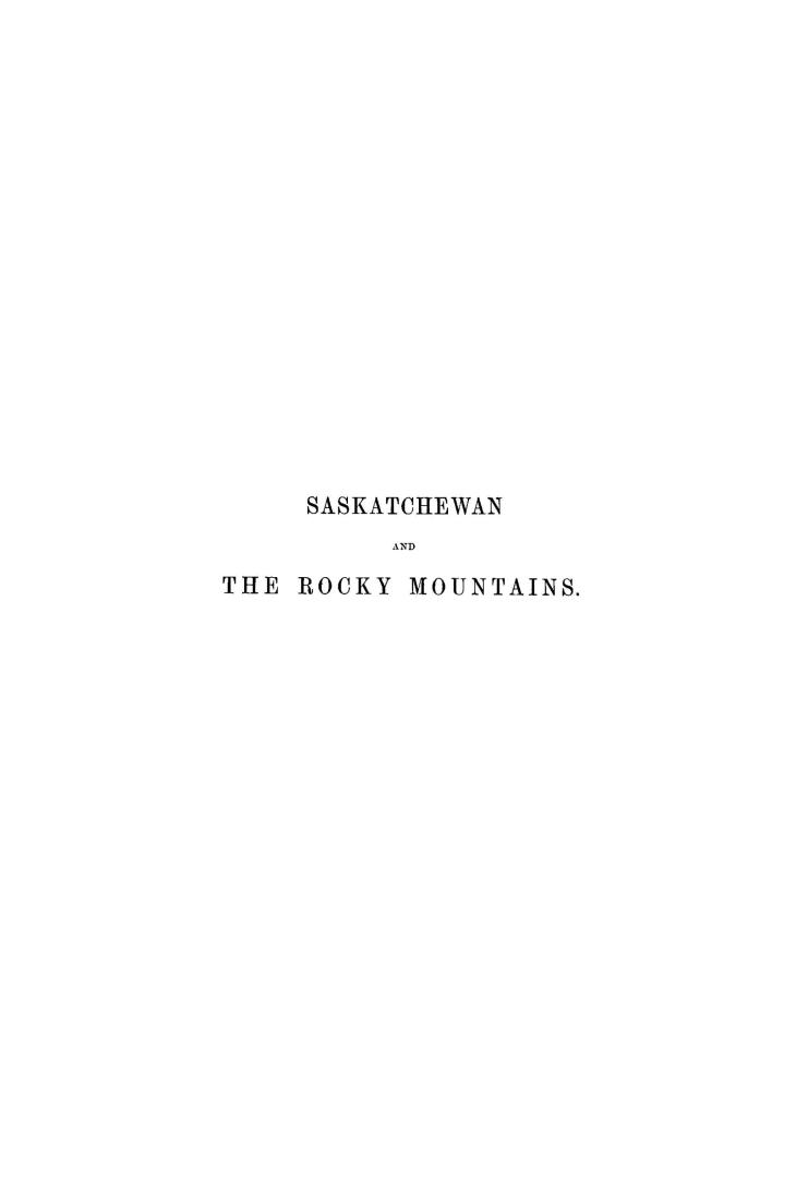 Saskatchewan and the Rocky Mountains, a diary and narrative of travel sport, and adventure, during a journey through the Hudson's Bay company's territories in 1859 and 1860