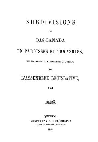 Subdivisions du Bas-Canada en paroisses et townships en réponse à l'adresse ci-jointe de l'Assemblée législative, 1853
