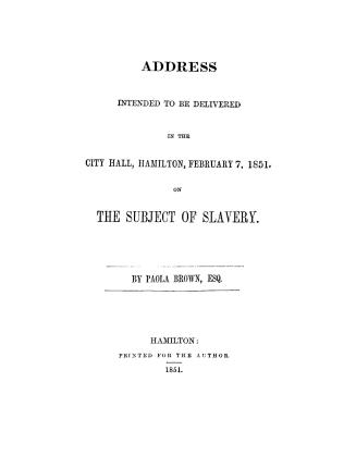 Address intended to be delivered in the City hall, Hamilton, February 7, 1851, on the subject of slavery