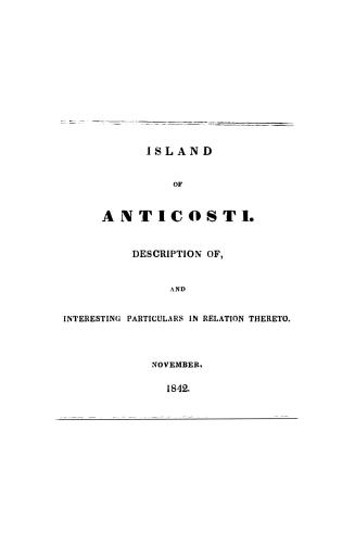 Island of Anticosti, description of, and interesting particulars in relation thereto, November 1842, Anticosti, upper part situated in the widest part(...)