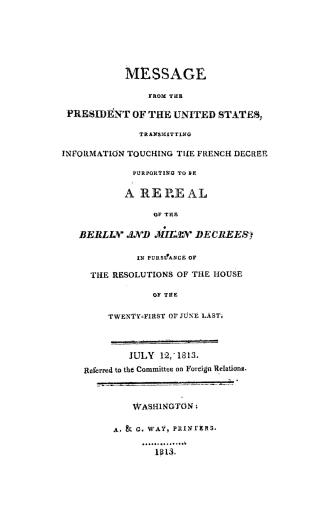 Message from the President of the United States, transmitting information touching the French decree purporting to be a repeal of the Berlin and Milan(...)