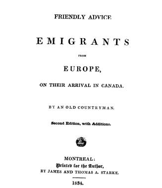 Friendly advice to emigrants from Europe, on their arrival in Canada