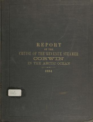Report of the cruise of the revenue marine steamer Corwin in the Arctic ocean in the year 1884