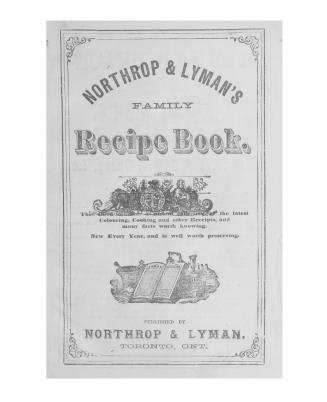 Northrop & Lyman's family recipe book: this book contains a careful collection of the latest colouring, cooking and other receipts, and many facts worth knowing: new every year, and is worth preserving