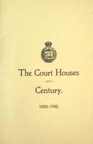 The court houses of a century : a brief historical sketch of the court houses of the London District, the county of Middlesex and county of Elgin