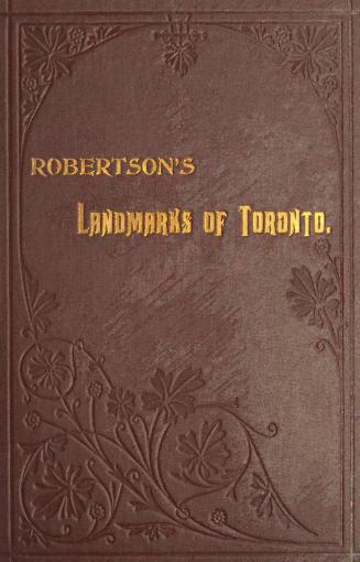 Landmarks of Toronto, a collection of historical sketches of the old town of York from 1792 until 1833 and of Toronto from 1834 to 1895