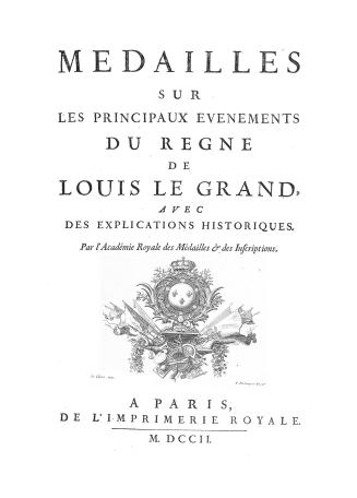 Medailles sur les principaux évènements du régne de Louis le Grand avec des explications historiques, par l'Académie royale des médailles & des inscriptions