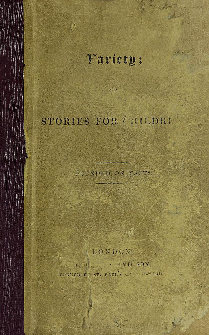 Variety, or, Stories for children from the age of seven years to twelve : founded on facts : dedicated to the author's little friends Kate and Fanny