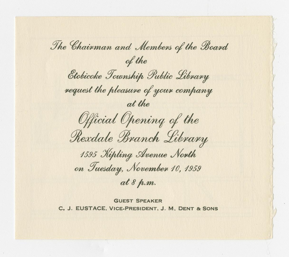 The Chairman and Members of the Board of the Etobicoke Township Public Library request the pleasure of your company at the Official Opening of the Rexdale Branch Library 1535 Kipling Avenue North on Tuesday, November 10, 1959 at 8 p.m.